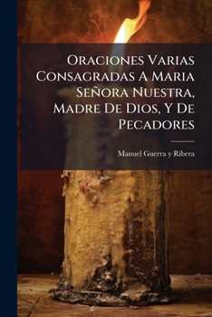 Paperback Oraciones Varias Consagradas A Maria Señora Nuestra, Madre De Dios, Y De Pecadores [Spanish] Book
