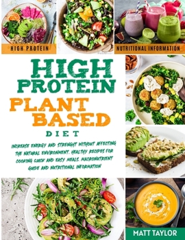 Paperback High Protein Plant Based Diet: Increase Energy and Strenght Without Affecting the Natural Environment. Healthy Recipes for Cooking Quick and Easy Mea Book