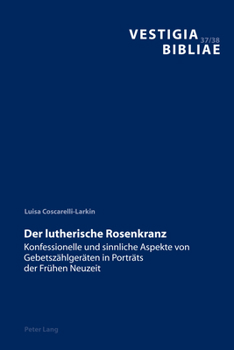 Hardcover Der Lutherische Rosenkranz: Konfessionelle Und Sinnliche Aspekte Von Gebetszaehlgeraeten in Portraets Der Fruehen Neuzeit [German] Book