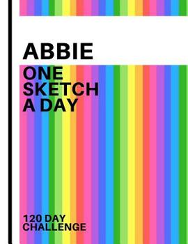 Abbie: Personalized colorful rainbow sketchbook with name: One sketch a day for 120 days challenge