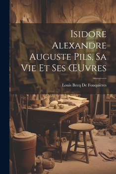 Paperback Isidore Alexandre Auguste Pils, Sa Vie Et Ses OEuvres [French] Book
