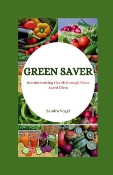 Paperback Green Saver: Revolutionizing Health through Plant-Based Diets Book