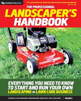 Paperback The Professional Landscaper's Handbook: Everything You Need to Know to Start and Run Your Own Landscaping or Lawn Care Business Book