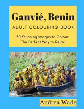 Paperback Ganvié, Benin Adult Colouring Book: 30 Stunning Images to Colour: The Perfect Way to Relax Book
