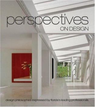 Perspectives on Design Florida: Design Philosophies Expressed by Florida's Leading Professionals - Book #1 of the Perspectives on Design