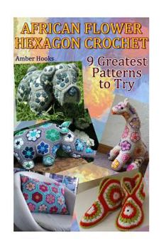 Paperback African Flower Hexagon Crochet: 9 Greatest Patterns to Try: (Crochet Stitches, Crochet Patterns) Book