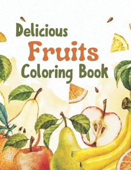 Paperback Delicious Fruits Coloring Book: A Coloring Book with Simple, Fun, Easy To Draw kids activity Book