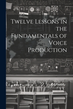 Paperback Twelve Lessons in the Fundamentals of Voice Production Book