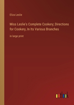 Paperback Miss Leslie's Complete Cookery; Directions for Cookery, In Its Various Branches: in large print Book