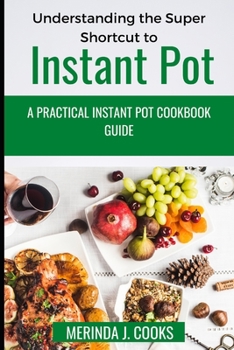 Paperback Understanding the Super Shortcut to Instant Pot: A Practical Instant Pot Cookbook Guide Book