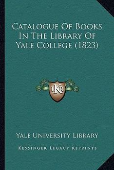 Paperback Catalogue Of Books In The Library Of Yale College (1823) Book