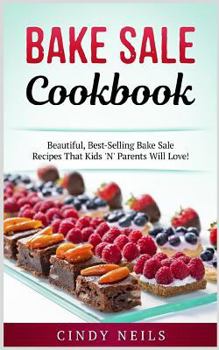 Paperback Bake Sale Cookbook: Beautiful, Best-Selling Bake Sale Recipes That Kids 'n' Parents Will Book