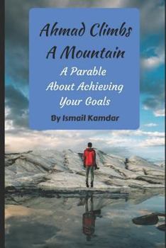 Paperback Ahmad Climbs A Mountain: A Parable About Achieving Your Goals Book