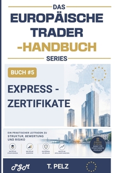 EXPRESS-ZERTIFIKATE (DAS EUROPÄISCHE TRADER-HANDBUCH): Das Autocall-Handbuch für Händler europäischer strukturierter Produkte (German Edition)