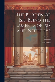 Paperback The Burden of Isis, Being the Laments of Isis and Nephthys; Volume 1 Book