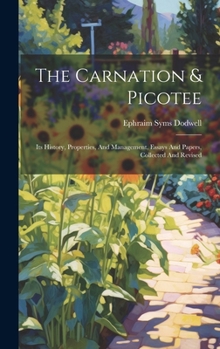 Hardcover The Carnation & Picotee: Its History, Properties, And Management, Essays And Papers, Collected And Revised Book