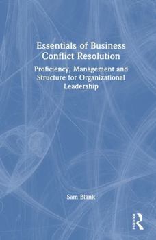 Hardcover Essentials of Business Conflict Resolution: Proficiency, Management and Structure for Organizational Leadership Book