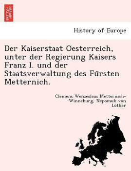 Paperback Der Kaiserstaat Oesterreich, unter der Regierung Kaisers Franz I. und der Staatsverwaltung des Fu&#776;rsten Metternich. [German] Book