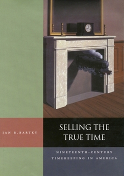 Hardcover Selling the True Time: Nineteenth Century Timekeeping in America Book