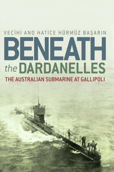 Paperback Beneath the Dardanelles: The Australian Submarine at Gallipoli Book