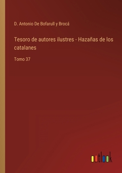 Paperback Tesoro de autores ilustres - Hazañas de los catalanes: Tomo 37 [Spanish] Book