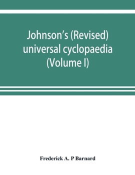 Paperback Johnson's (revised) universal cyclopaedia: a scientific and popular treasury of useful knowledge (Volume I) Book