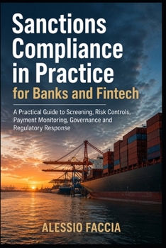 Sanctions Compliance in Practice for Banks and Fintech: A Practical Guide to Screening, Risk Controls, Payment Monitoring, Governance and Regulatory Response