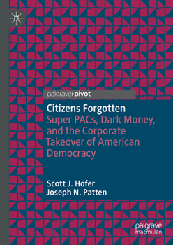 Citizens Forgotten: Super PACs, Dark Money, and the Corporate Takeover of American Democracy