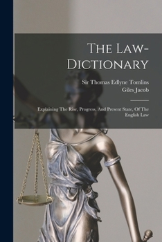 Paperback The Law-dictionary: Explaining The Rise, Progress, And Present State, Of The English Law Book