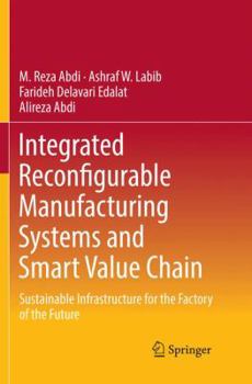 Paperback Integrated Reconfigurable Manufacturing Systems and Smart Value Chain: Sustainable Infrastructure for the Factory of the Future Book