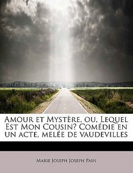 Amour et Myst?re, Ou, Lequel Est Mon Cousin? Com?die en un Acte, Mel?e de Vaudevilles