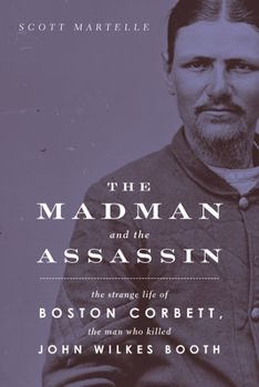 Paperback The Madman and the Assassin: The Strange Life of Boston Corbett, the Man Who Killed John Wilkes Booth Book