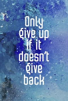Paperback Only Give Up If It Doesn't Give Back: Perseverance Notebook Journal Composition Blank Lined Diary Notepad 120 Pages Paperback Blue Book