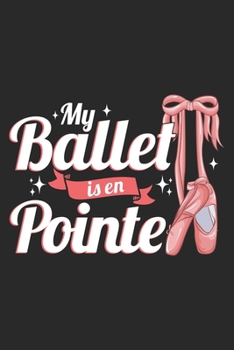 My Ballet Is En Pointe: Ballerina Notebook Blank Line Journal Lined with Lines 6x9 120 Pages Checklist Record Book Take Notes Ballet Dancer Dancing ... Gift for Ballerina Dance Trainer Coach Gifts