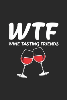 Wtf Wine Tasting Friends: Womens Wtf Wine Tasting Friends Wine Funny Journal/Notebook Blank Lined Ruled 6x9 100 Pages
