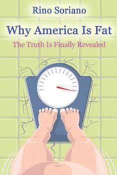 Paperback Why America Is Fat: The Truth Is Finally Revealed Book