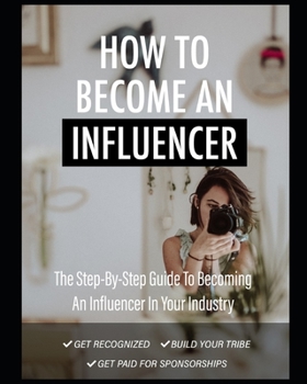 Paperback How To Become An Influencer: the step by step guide to becoming an influencer in your industry Book