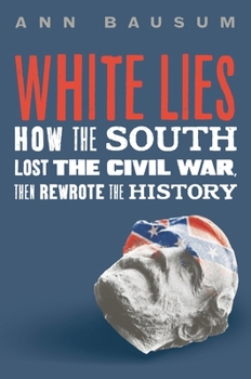 Hardcover White Lies: How the South Lost the Civil War, Then Rewrote the History Book