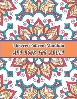 Flowers mandala pattern Art book for adult: Easy and Simple Large Prints for Adult Coloring Therapy. Flowers Mandalas, Amazing Patterns for Stress and Anxiety Relief