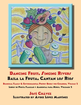 Paperback Dancing Fruit, Singing Rivers, Baila la Fruta, Cantan los Ríos: Bilingual Family & Environmental Poetry Books for Children, Volume 2; Libros de Poesía Book