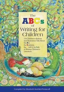 Paperback The ABCs of Writing for Children: 114 Children's Authors and Illustrators Talk about the Art, the Business, the Craft & the Life of Writing Children's Book