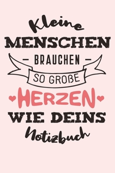 Kleine Menschen brauchen so große Herzen wie deins Notizbuch: Abschiedsgeschenk für Erzieher, Tagesmütter oder Babysitter | Perfektes Geschenk für den ... Kindergarten oder der Krippe (German Edition)