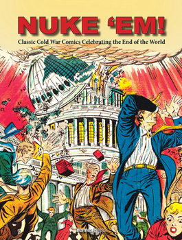Hardcover Nuke 'Em!: Classic Cold War Comics Celebrating the End of the World Book