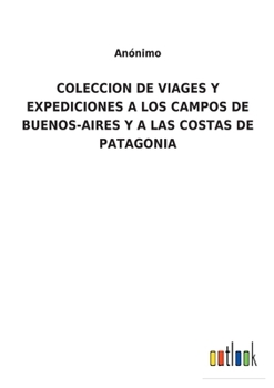 Paperback Coleccion de Viages Y Expediciones a Los Campos de Buenos-Aires Y a Las Costas de Patagonia [Spanish] Book