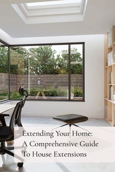 Paperback Extending Your Home: A Comprehensive Guide To House Extensions Book