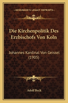 Paperback Die Kirchenpolitik Des Erzbischofs Von Koln: Johannes Kardinal Von Geissel (1905) [German] Book