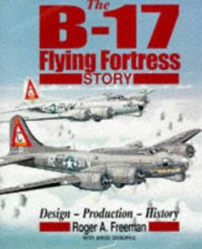 The B-17 Flying Fortress Story: Design - Production - History
