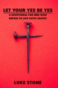 Paperback Let Your Yes Be Yes: A Devotional for Men Who Refuse to Live Faith Lightly Book