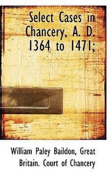 Select Cases in Chancery, a D 1364 To 1471;