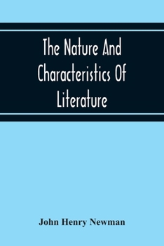 The Nature and Characteristics of Literature: A Lecture Delivered Before the Faculty of Philosophy and Letters, in the Catholic University